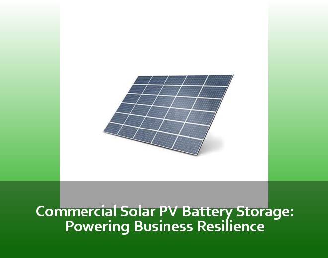 Commercial Solar PV Battery Storage: Powering Business Resilience